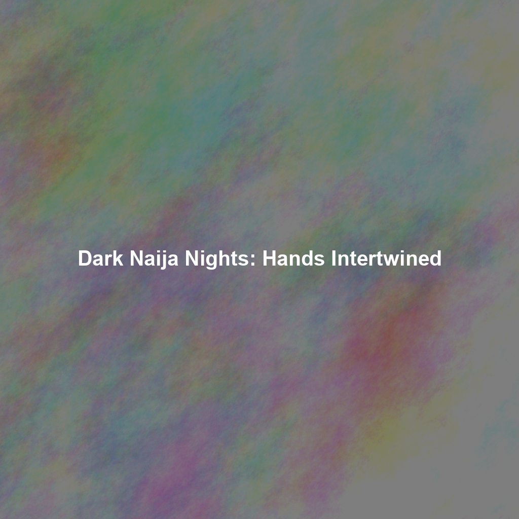 Dark Naija Nights: Hands Intertwined