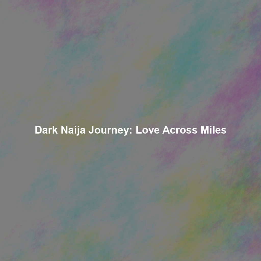 Dark Naija Journey: Love Across Miles