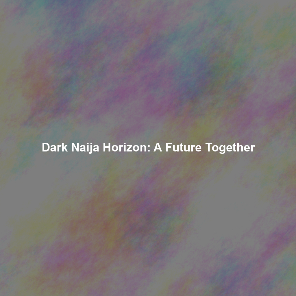 Dark Naija Horizon: A Future Together