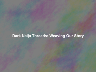 Dark Naija Threads: Weaving Our Story