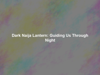 Dark Naija Lantern: Guiding Us Through Night