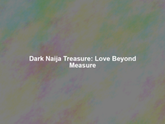 Dark Naija Treasure: Love Beyond Measure