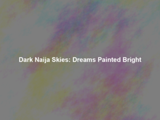 Dark Naija Skies: Dreams Painted Bright