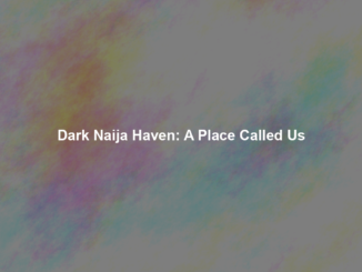 Dark Naija Haven: A Place Called Us