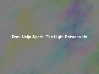 Dark Naija Spark: The Light Between Us