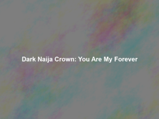 Dark Naija Crown: You Are My Forever