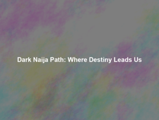Dark Naija Path: Where Destiny Leads Us