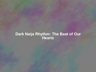Dark Naija Rhythm: The Beat of Our Hearts